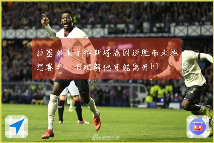 拉塞尔表示维斯塔潘因连胜而未抱怨赛车，且理解他可能离开F1